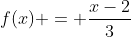 f(x) = \frac{x-2}{3}