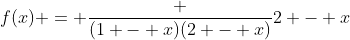 f(x) = \frac {(1 - x)(2 - x)}{2 - x}
