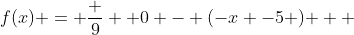 f(x) = \frac {9}  {0 - (-x -5 ) }  