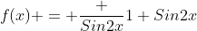 f(x) = \frac {Sin2x}{1+Sin2x}