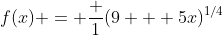 f(x) = \frac 1{(9 + 5x)^{1/4}}