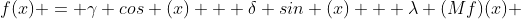 f(x) = \gamma cos (x) + \delta sin (x) + \lambda (Mf)(x) 