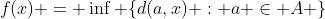 f(x) = \inf \{d(a,x) : a \in A \}