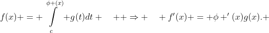 f(x) = \int\limits_c^{\phi (x)} {g(t)dt} \quad  \Rightarrow \quad f'(x) = \phi '(x)g(x). 