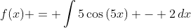 f(x) = \int{5\cos{(5x)} - 2\,dx}