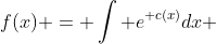 f(x) = \int e^{ c(x)}dx 