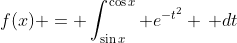 f(x) = \int_{\sin{x}}^{\cos{x}} e^{-t^2} \, dt