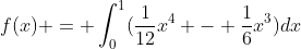 f(x) = \int_0^1(\frac{1}{12}x^4 - \frac{1}{6}x^3)dx