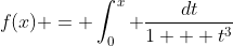 f(x) = \int_0^x \frac{dt}{1 + t^3}