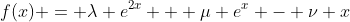f(x) = \lambda e^{2x} + \mu e^{x} - \nu x