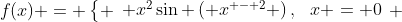 f(x) = \left\{ {\begin{array}{rl} {{x^2}\sin \left( {{x^{ - 2}}} \right),}&{0 < x \leqslant b} \\   {0,}&{x = 0}\end{array}} \right.