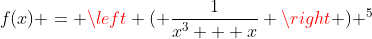 f(x) = \left ( \frac{1}{x^3 + x} \right ) ^5