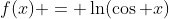 f(x) = \ln(\cos x)