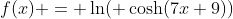 f(x) = \ln( \cosh(7x+9))