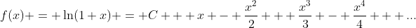 f(x) = \ln(1+x) = C + x - \frac{x^2}{2} + \frac{x^3}{3} - \frac{x^4}{4} + ...