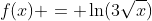 f(x) = \ln(3\sqrt{x})