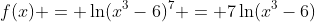 f(x) = \ln(x^3-6)^7 = 7\ln(x^3-6)