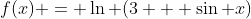 f(x) = \ln (3 + \sin x)