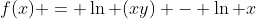 f(x) = \ln (xy) - \ln x