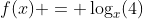 f(x) = \log_x(4)