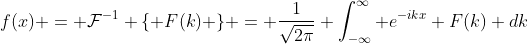 f(x) = \mathcal{F}^{-1} \{ F(k) \} = \frac{1}{\sqrt{2\pi}} \int^\infty_{-\infty} e^{-ikx} F(k) dk
