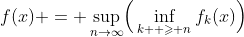 f(x) = \mathop{\sup}_{n\to\infty}\Bigl(\,\mathop{\inf}_{k  \geqslant n}f_k(x)\Bigr)