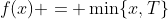 f(x) = \min\{x,T\}