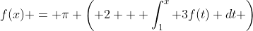 f(x) = \pi \left( 2 + \int_{1}^{x} 3f(t) dt \right)