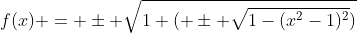 f(x) = \pm \sqrt{1+( \pm \sqrt{1-(x^2-1)^2})}