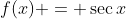 f(x) = \sec{x}