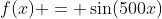 f(x) = \sin(500x)