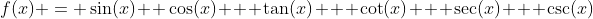 f(x) = \sin(x)+ \cos(x) + \tan(x) + \cot(x) + \sec(x) + \csc(x)