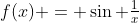 f(x) = \sin \tfrac{1}{x}