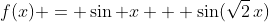 f(x) = \sin x + \sin(\sqrt2\,x)