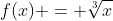 f(x) = \sqrt[3]{x}