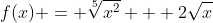 f(x) = \sqrt[5]{x^{2}} + 2\sqrt{x}