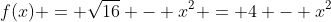 f(x) = \sqrt{16} - x^2 = 4 - x^2