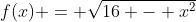 f(x) = \sqrt{16 - x^2}