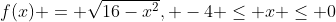f(x) = \sqrt{16-x^2}, -4 \le x \le 0