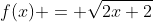 f(x) = \sqrt{2x+2}