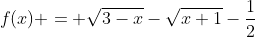 f(x) = \sqrt{3-x}-\sqrt{x+1}-\frac12