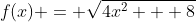 f(x) = \sqrt{4x^2 + 8}