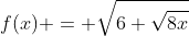 f(x) = \sqrt{6+\sqrt{8x}}