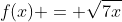 f(x) = \sqrt{7x}