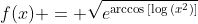 f(x) = \sqrt{e^{\arccos{[\log{(x^2)}]}}}