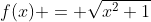 f(x) = \sqrt{x^2+1}