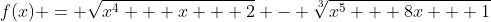f(x) = \sqrt{x^4 + x + 2} - \sqrt[3]{x^5 + 8x + 1}