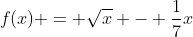 f(x) = \sqrt{x} - \frac{1}{7}x