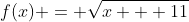 f(x) = \sqrt{x + 11}
