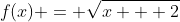 f(x) = \sqrt{x + 2}